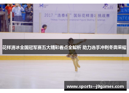 花样滑冰全国冠军赛五大精彩看点全解析 助力选手冲刺冬奥荣耀