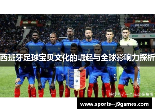 西班牙足球宝贝文化的崛起与全球影响力探析 西班牙足球宝贝文化的崛起与全球影响力探析