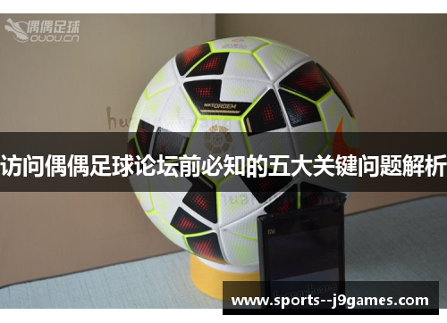访问偶偶足球论坛前必知的五大关键问题解析