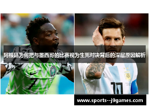 阿根廷为何把与墨西哥的比赛视为生死对决背后的深层原因解析
