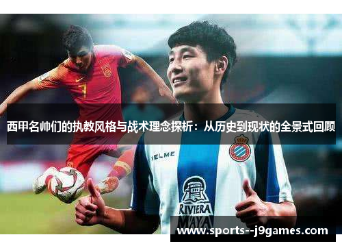 西甲名帅们的执教风格与战术理念探析：从历史到现状的全景式回顾