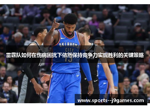 雷霆队如何在伤病困扰下依然保持竞争力实现胜利的关键策略