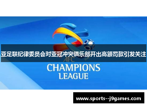 亚足联纪律委员会对亚冠冲突俱乐部开出高额罚款引发关注