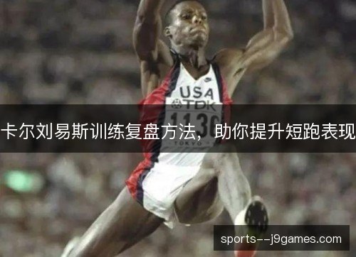 卡尔刘易斯训练复盘方法，助你提升短跑表现