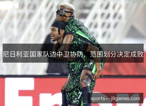 尼日利亚国家队边中卫协防，范围划分决定成败